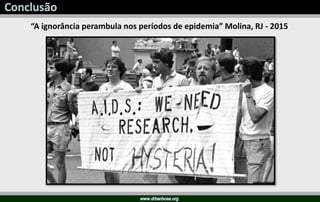 “A ignorância perambula nos períodos de epidemia” Molina, RJ - 2015
 