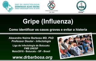 Alexandre Naime Barbosa MD, PhD
Professor Doutor - Infectologia
Liga de Infectologia de Botucatu
FMB UNESP
Maio/2018 - Botucatu - SP - Brasil
 