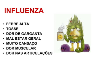 INFLUENZA FEBRE ALTA TOSSE DOR DE GARGANTA MAL ESTAR GERAL  MUITO CANSAÇO DOR MUSCULAR DOR NAS ARTICULAÇÕES 