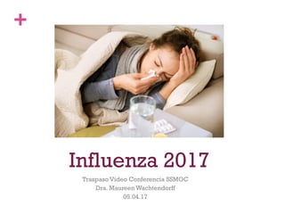 +
Influenza 2017
Traspaso Video Conferencia SSMOC
Dra. Maureen Wachtendorff
05.04.17
 