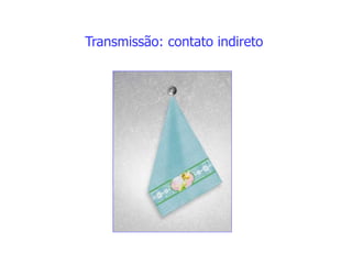 Transmissão: contato indireto
 