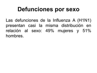 Defunciones por sexo 
Las defunciones de la Influenza A (H1N1) 
presentan casi la misma distribución en 
relación al sexo: 49% mujeres y 51% 
hombres. 
 