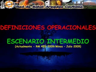 DEFINICIONES OPERACIONALES ESCENARIO INTERMEDIO (Actualmente -  RM 455-2009/Minsa  – Julio 2009) 