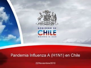Influenza A H1N1 2009
Lecciones aprendidas
Pandemia Influenza A (H1N1) en Chile
22/Noviembre/2010
 