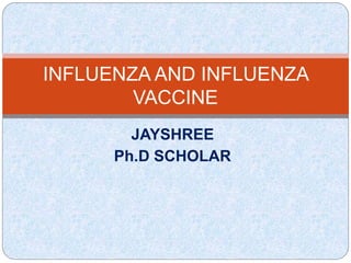 JAYSHREE
Ph.D SCHOLAR
INFLUENZA AND INFLUENZA
VACCINE
 