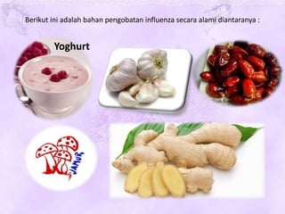 :Berikut ini adalah bahan pengobatan influenza secara alami diantaranya :
Yoghurt
 