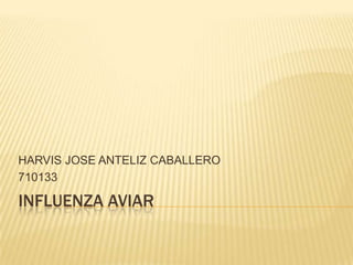 HARVIS JOSE ANTELIZ CABALLERO
710133

INFLUENZA AVIAR
 