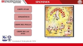 SINONIMOS
GRIPE AVIAR
EPIZOÓTICO
GRIPE DEL POLLO
GRIPE DE LAS
AVES
https://es.slideshare.net/byron69/influenza-aviar-presentacion
 
