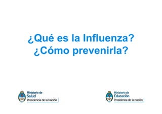 ¿Qué es la Influenza?
 ¿Cómo prevenirla?
 