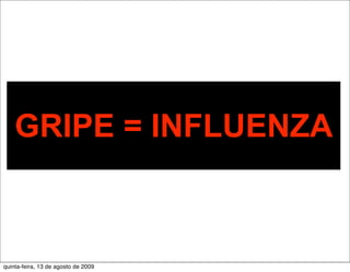 GRIPE = INFLUENZA



quinta-feira, 13 de agosto de 2009
 