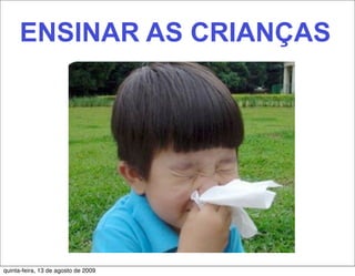 ENSINAR AS CRIANÇAS




quinta-feira, 13 de agosto de 2009
 