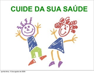 CUIDE DA SUA SAÚDE




quinta-feira, 13 de agosto de 2009
 