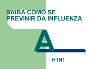 SAIBA COMO SE PREVINIR DA INFLUENZA   A   H1N1 