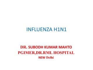INFLUENZA H1N1
DR. SUBODH KUMAR MAHTO
PGIMER,DR.RML HOSPITAL
NEW Delhi
 