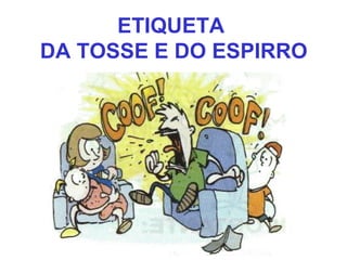 ETIQUETA
DA TOSSE E DO ESPIRRO
 