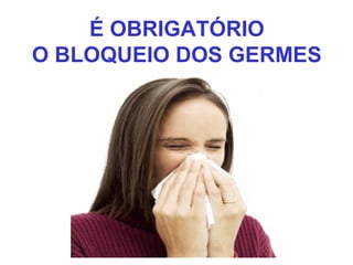 É OBRIGATÓRIO
O BLOQUEIO DOS GERMES
 