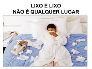 LIXO É LIXO
NÃO É QUALQUER LUGAR
 