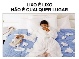 LIXO É LIXO NÃO É QUALQUER LUGAR 