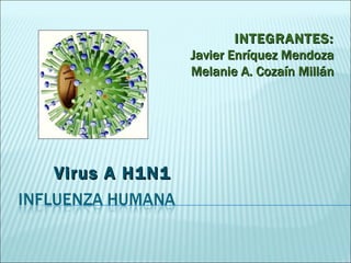 Virus A H1N1 INTEGRANTES: Javier Enríquez Mendoza Melanie A. Cozaín Millán 
