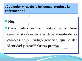 ¿Cualquier virus de la Influenza produce la
enfermedad?
No¡
Cada infección con estos virus tiene
características especia...