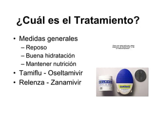 ¿Cu ál es el Tratamiento? Medidas generales Reposo Buena hidrataci ón Mantener nutrición Tamiflu - Oseltamivir  Relenza - Zanamivir 