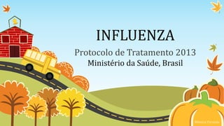 INFLUENZA
Protocolo de Tratamento 2013
Ministério da Saúde, Brasil
Mônica Firmida
 