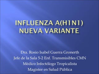 Dra. Rosio Isabel Guerra Gronerth Jefe de la Sala 5-2 Enf. Transmisibles CMN Médico Infectólogo Tropicalista Magister en Salud Pública 