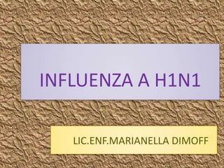 INFLUENZA A H1N1

   LIC.ENF.MARIANELLA DIMOFF
 