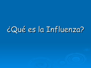 ¿Qué es la Influenza?
 