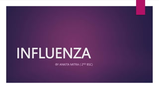 INFLUENZA
-BY ANKITA MITRA ( 2ND BSC)
 