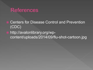  Centers for Disease Control and Prevention
(CDC)
 http://avalonlibrary.org/wp-
content/uploads/2014/09/flu-shot-cartoon.jpg
 