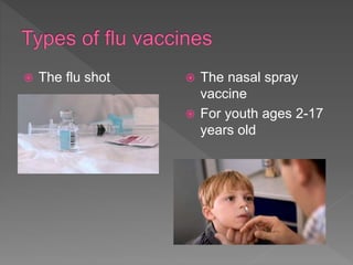  The flu shot  The nasal spray
vaccine
 For youth ages 2-17
years old
 