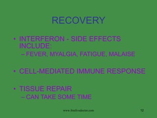 RECOVERY INTERFERON - SIDE EFFECTS INCLUDE: FEVER, MYALGIA, FATIGUE, MALAISE CELL-MEDIATED IMMUNE RESPONSE TISSUE REPAIR CAN TAKE SOME TIME www.freelivedoctor.com 