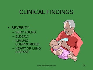 CLINICAL FINDINGS SEVERITY VERY YOUNG ELDERLY IMMUNO-COMPROMISED HEART OR LUNG DISEASE www.freelivedoctor.com 