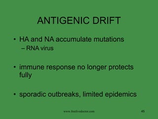 ANTIGENIC DRIFT HA and NA accumulate mutations RNA virus immune response no longer protects fully sporadic outbreaks, limited epidemics www.freelivedoctor.com 