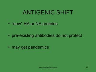 ANTIGENIC SHIFT “ new” HA or NA proteins pre-existing antibodies do not protect may get pandemics www.freelivedoctor.com 