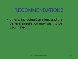 RECOMMENDATIONS others, including travellers and the general population may wish to be vaccinated www.freelivedoctor.com 