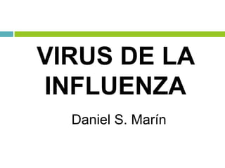Daniel S. Marín
VIRUS DE LA
INFLUENZA
 