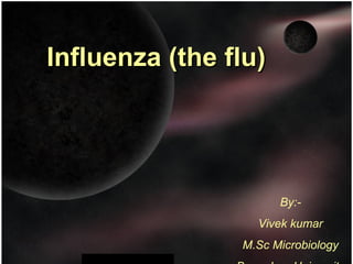 Influenza (the flu)Influenza (the flu)
By:-
Vivek kumar
M.Sc Microbiology
 