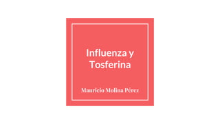 Influenza y
Tosferina
Mauricio Molina Pérez
 