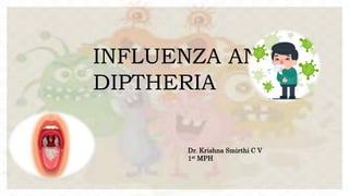 INFLUENZA AND
DIPTHERIA
Dr. Krishna Smirthi C V
1st MPH
 