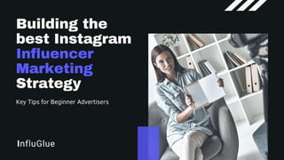 Building the best Instagram
Influencer Marketing Strategy
Key Tips for Beginner Advertisers
 