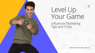 Level Up Your Game
Influencer Marketing Tips and Tricks
 
