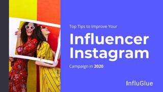 Top Tips to Improve Your Influencer
Instagram Campaign in 2020
 