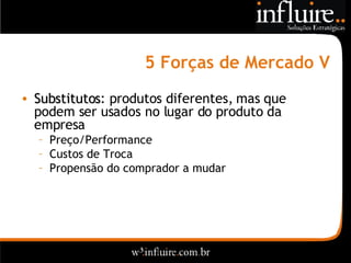 5 Forças de Mercado V Substitutos : produtos diferentes, mas que podem ser usados no lugar do produto da empresa Preço/Performance Custos de Troca Propensão do comprador a mudar 