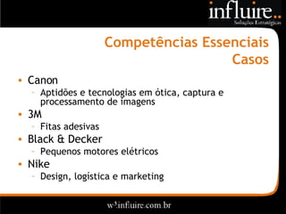 Competências Essenciais Casos Canon Aptidões e tecnologias em ótica, captura e processamento de imagens 3M Fitas adesivas Black & Decker Pequenos motores elétricos Nike Design, logística e marketing 