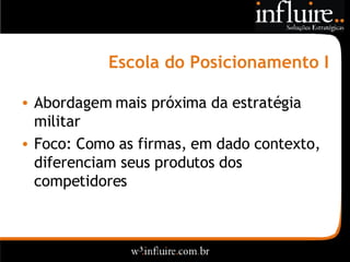 Escola do Posicionamento I Abordagem mais próxima da estratégia militar Foco: Como as firmas, em dado contexto, diferenciam seus produtos dos competidores  