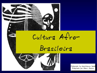 Cultura Afro-Brasileira Elaborado: by barattaxxx 2008 Adaptado por Nanci Gomes 