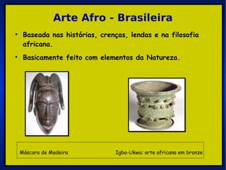 Arte Afro - Brasileira Baseada nas histórias, crenças, lendas e na filosofia africana. Basicamente feito com elementos da Natureza. Máscara de Madeira   Igbo-Ukwu: arte africana em bronze   