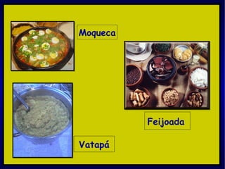 Moqueca Vatapá Feijoada   